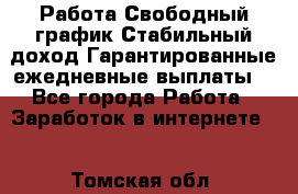 Работа.Свободный график.Стабильный доход.Гарантированные ежедневные выплаты. - Все города Работа » Заработок в интернете   . Томская обл.